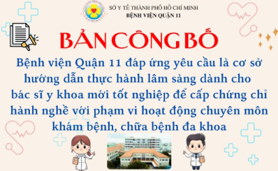 Bản công bố: Bệnh viện Quận 11 đáp ứng yêu cầu là cơ sở hướng dẫn thực hành lâm sàng dành cho bác sĩ y khoa mới tốt nghiệp để cấp chứng chỉ hành nghề với phạm vi hoạt động chuyên môn khám bệnh, chữa bệnh đa khoa
